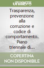 Trasparenza, prevenzione alla corruzione e codice di comportamento. Piano triennale di prevenzione e programma per la trasparenza e l'integrità. Con CD-ROM