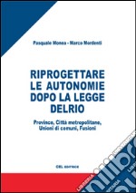 Riprogettare le autonomie dopo la legge Delrio. Province, città metropolitane, unioni di comuni, fusioni