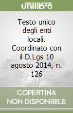 Testo unico degli enti locali. Coordinato con il D.Lgs 10 agosto 2014, n. 126 libro