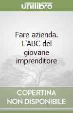 Fare azienda. L'ABC del giovane imprenditore libro