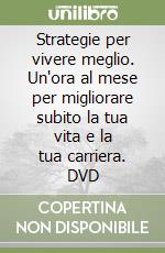 Strategie per vivere meglio. Un'ora al mese per migliorare subito la tua vita e la tua carriera. DVD libro