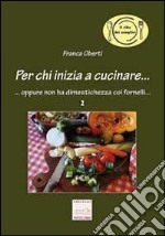 Per chi inizia a cucinare. Oppure non ha dimestichezza coi fornelli libro