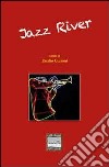 Jazz river. Antologia di storie e immagini in musica libro