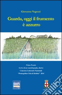 Guarda, oggi il frumento è azzurro libro