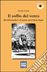 Il soffio del vento. Da Chernobyl a Caorso trent'anni dopo libro