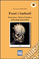 Fuori i barbari! Fascismo e Chiesa Cattolica nella plaga piacentina libro