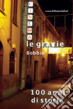 Cinema Le Grazie Bobbio. 100 anni di storia libro