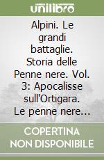 Alpini. Le grandi battaglie. Storia delle Penne nere. Vol. 3: Apocalisse sull'Ortigara. Le penne nere di Caporetto al Piave. Alpini in prigionia libro