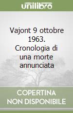 Vajont 9 ottobre 1963. Cronologia di una morte annunciata libro