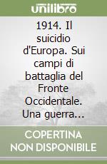 1914. Il suicidio d'Europa. Sui campi di battaglia del Fronte Occidentale. Una guerra tecnologica: gas, carri armati e aeroplani. L'anno della neutralità italiana. Vol. 2 libro