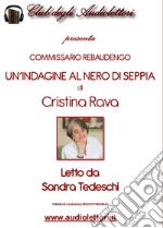 Commissario Rebaudengo. Un'indagine al nero di seppia letto da Sandra Tedeschi. Audiolibro. CD Audio formato MP3