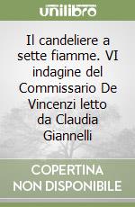 Il candeliere a sette fiamme. VI indagine del Commissario De Vincenzi letto da Claudia Giannelli libro