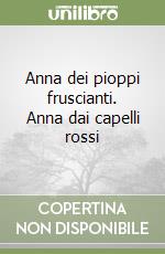 Anna dei pioppi fruscianti. Anna dai capelli rossi libro