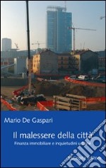 Il malessere della città. Finanza immobiliare e inquietudini urbane libro