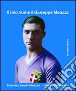 Il mio nome è Giuseppe Meazza libro