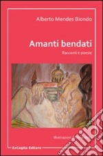 Amanti bendati. Racconti e poesie libro