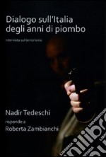 Dialogo sull'Italia degli anni di piombo. Nadir Tedeschi risponde a Roberta Zambianchi libro