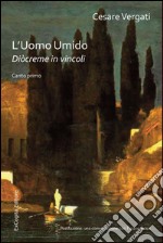 L'uomo umido. Diòcreme in vincoli. Triangolo d'attesa: Canto primo libro