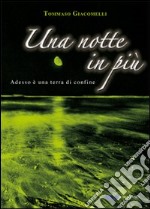 Una notte in più. Adesso è una terra di confine libro