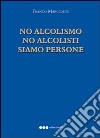 No alcolismo no alcolisti prego siamo persone libro