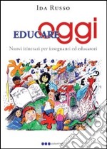 Educare oggi. Nuovi itinerari per insegnanti ed educatori