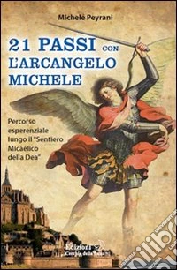 Ventuno passi con l'arcangelo Michele. Percorso esperienziale lungo il «sentiero micaelico della dea» libro