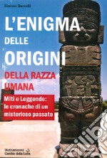 L'enigma delle origini della razza umana. Miti e leggende: le cronache di un misterioso passato libro