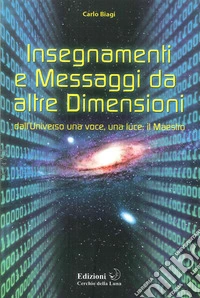 Insegnamenti e messaggi da altre dimensioni. Dall'universo una voce, una luce: il maestro libro