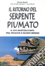 Il ritorno del serpente piumato. Il Dio Quetzalcoatl tra vecchio e nuovo mondo libro