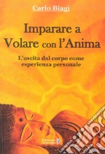 Imparare a volare con l'anima. L'uscita dal corpo come esperienza personale libro