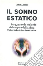 Il sonno estatico. Per guarire le malattie del corpo e dell'anima libro