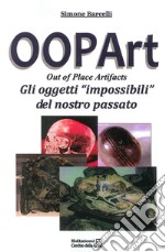 Oopart-out of place artifacts. Oggetti impossibili del nostro passato libro