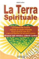 La terra spirituale. Le entità che vivono intorno al nostro pianeta. Scopo spirituale della terra e dei suoi elementi nei vari gradi evolutivi libro