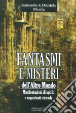 Fantasmi e misteri dell'altro mondo. Manifestazioni di spiriti e inquietanti vicende libro