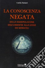 La conoscenza negata. Dalla manipolazione dell'umanità alla legge dei miracoli libro