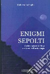 Enigmi sepolti. Archeologia misteriosa e misteri dell'archeologia libro