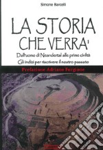 La storia che verrà. Dall'uomo di Neandertal alle prime civiltà. Gli indizi per riscrivere il nostro passato libro