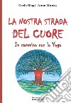 La nostra strada del cuore. In cammino con lo yoga libro di Biagi Carlo Monza Anna