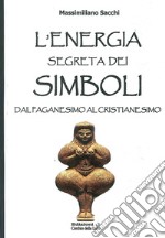 L'energia segreta dei simboli. Dal paganesimo al cristianesimo libro