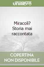 Miracoli? Storia mai raccontata libro