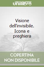 Visione dell'invisibile. Icona e preghiera libro