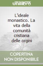 L'ideale monastico. La vita della comunità cristiana delle orgini libro