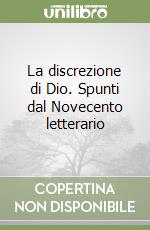 La discrezione di Dio. Spunti dal Novecento letterario libro