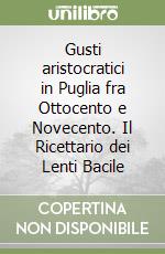 Gusti aristocratici in Puglia fra Ottocento e Novecento. Il Ricettario dei Lenti Bacile