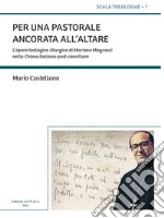 Per una pastorale ancorata all'altare. L'opera teologico-liturgica di Mariano Magrassi nella Chiesa italiana post-conciliare