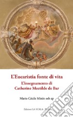 L'Eucaristia fonte di vita. L'insegnamento di Catherine Mectilde de Bar libro