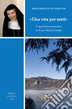 «Una vita per tutti». L'esperienza monastica in Anna Maria Cànopi libro