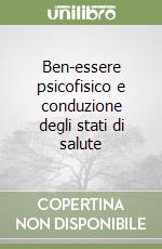 Ben-essere psicofisico e conduzione degli stati di salute libro