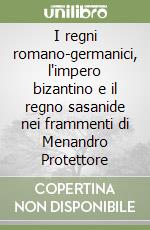 I regni romano-germanici, l'impero bizantino e il regno sasanide nei frammenti di Menandro Protettore libro