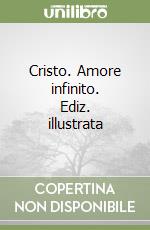 Cristo. Amore infinito. Ediz. illustrata libro